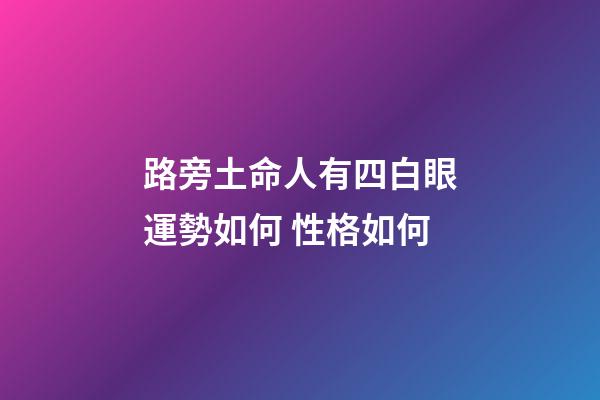 路旁土命人有四白眼運勢如何 性格如何